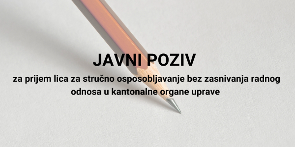 JAVNI POZIV za prijem lica za stručno osposobljavanje bez zasnivanja radnog odnosa u kantonalne organe uprave