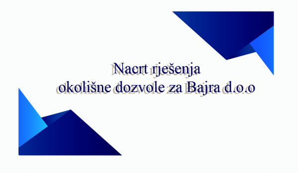 Nacrt rješenja okolišne dozvole za Bajra d.o.o